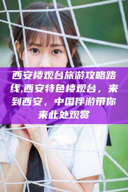 东台西安楼观台旅游攻略路线,西安特色楼观台，来到西安，中国伴游带你来此处观赏