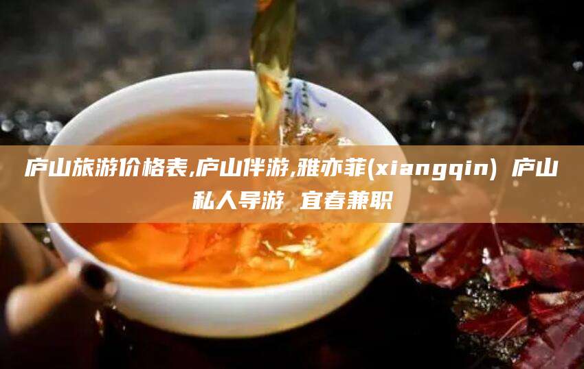 东台庐山旅游价格表,庐山伴游,雅亦菲(xiangqin) 庐山私人导游 宜春兼职