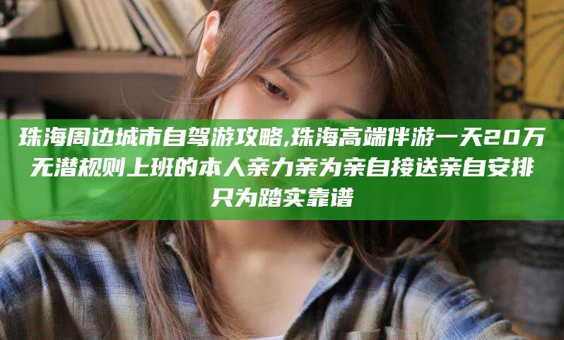 东台珠海周边城市自驾游攻略,珠海高端伴游一天20万无潜规则上班的本人亲力亲为亲自接送亲自安排只为踏实靠谱